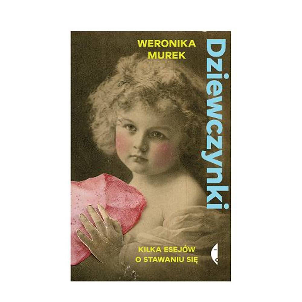 Weronika Murek, „Dziewczynki. Kilka esejów o stawaniu się”, Czarne, Fot. Materiały prasowe