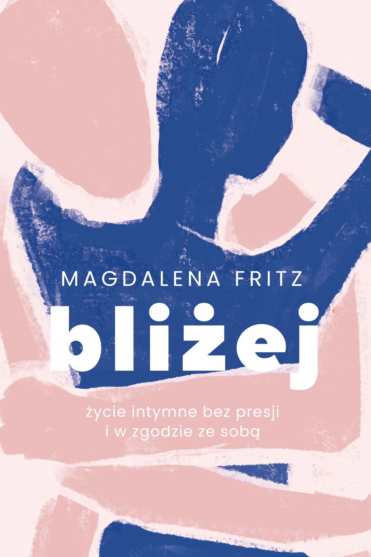 Magdalena Fritz „Bliżej. Życie intymne bez presji i w zgodzie ze sobą”, wyd. Znak