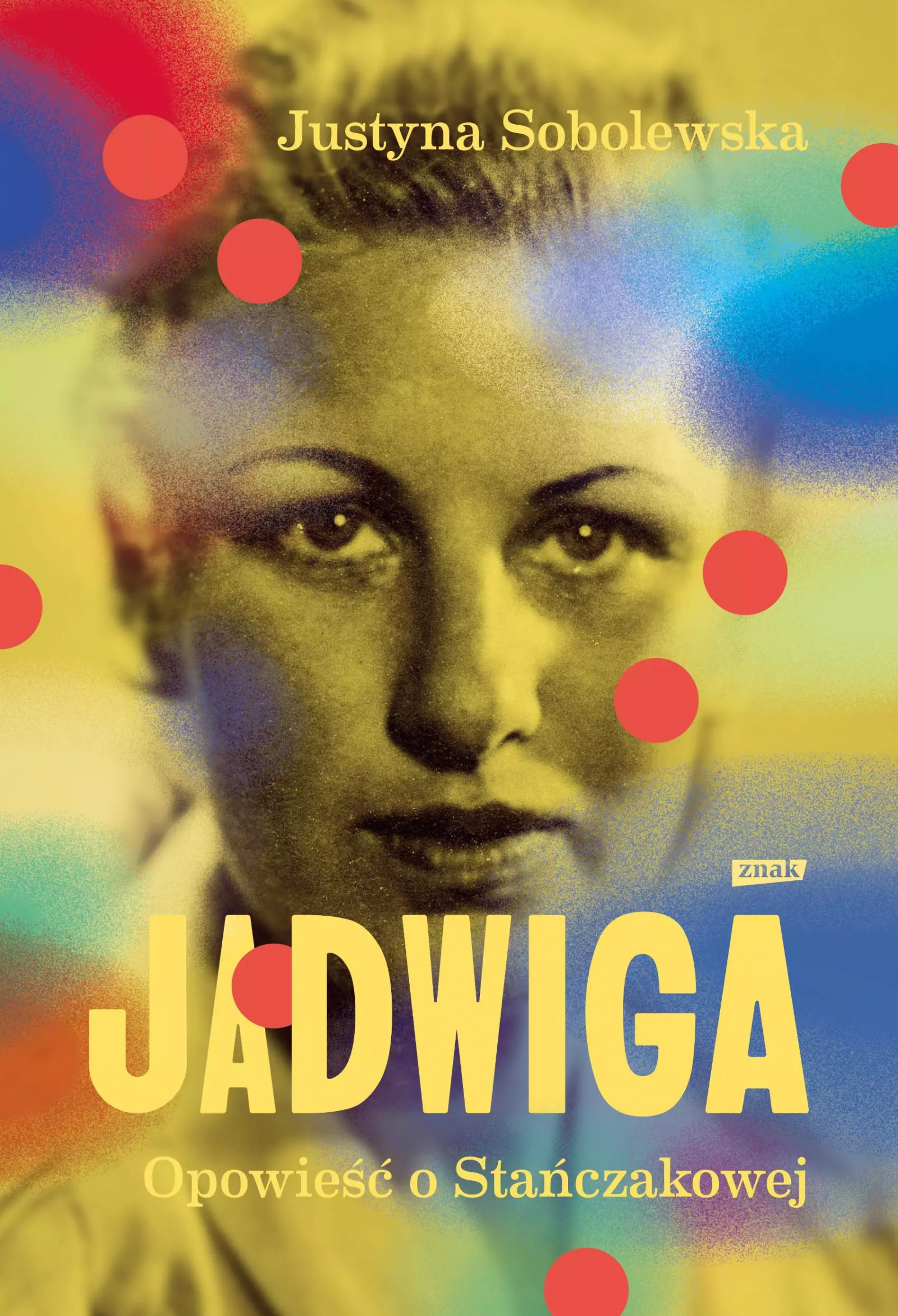 Okładka książki "Jadwiga. Opowieść o Stańczakowej" autorstwa Justyny Sobolewskiej. Portret kobiet z efektami graficznymi w tle.