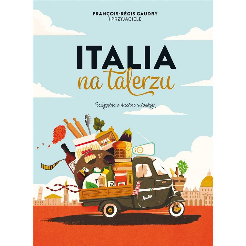 „Italia na talerzu. Wszystko o kuchni włoskiej”, François-Régis Gaudry, wyd. Znak