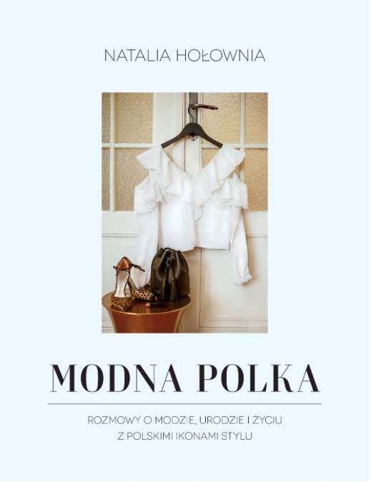 Książka „Modna Polka. Rozmowy o modzie, urodzie i życiu z polskimi ikonami stylu”, Natalia Hołownia (Fot. materiały prasowe)