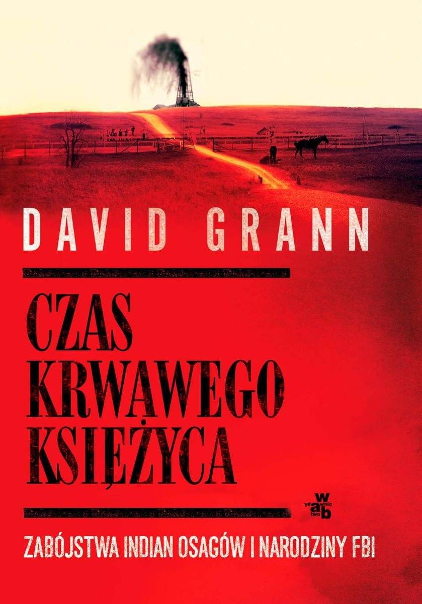 David Grann „Czas krwawego księżyca. Zabójstwa Indian Osagów i narodziny FBI” (Fot. Materiały prasowe)