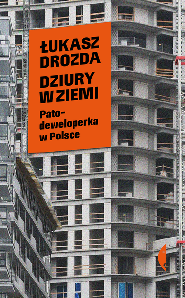 Dziury w ziemi. Patodeweloperka w Polsce, Łukasz Drozda, Wydawnictwo Czarne