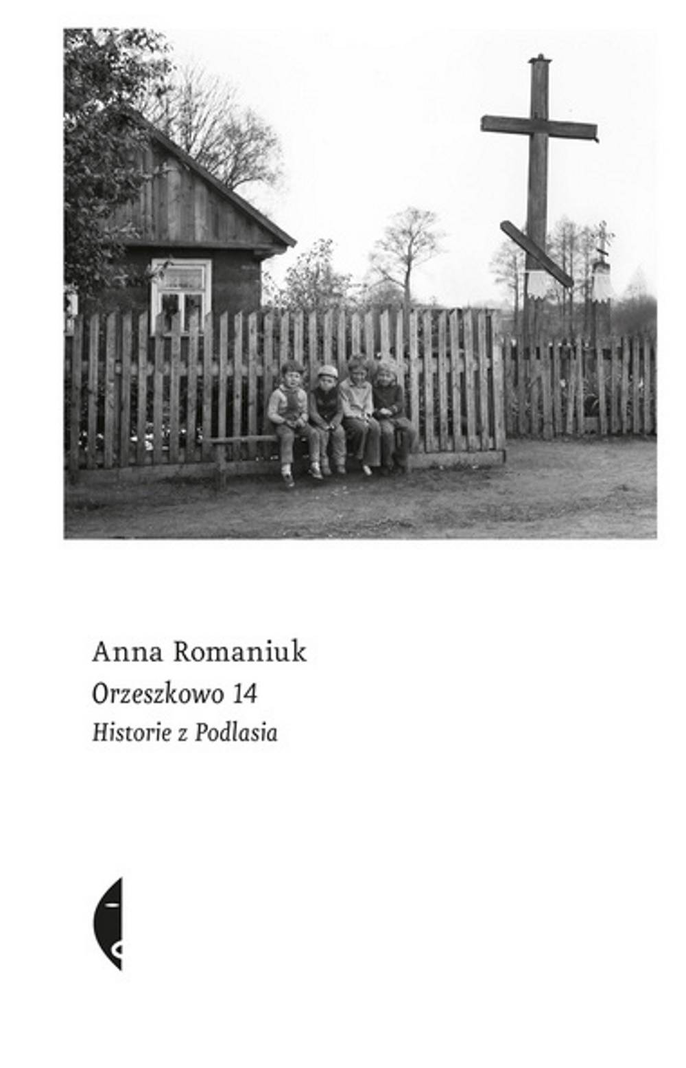 Anna Romaniuk, „Orzeszkowo 14. Historie z Podlasia” (Fot. materiały prasowe)