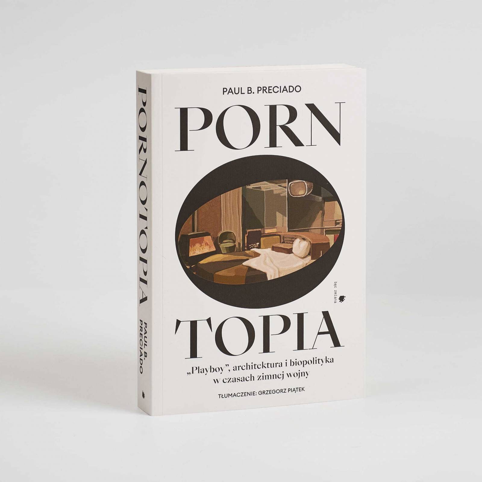 „Pornotopia. >>Playboy<<, architektura i biopolityka w czasach zimnej wojny” ,Paul B. Preciado, tłumaczenie Grzegorz Piątek, wydawnictwo Fundacja Nowej Kultury Bęc Zmiana