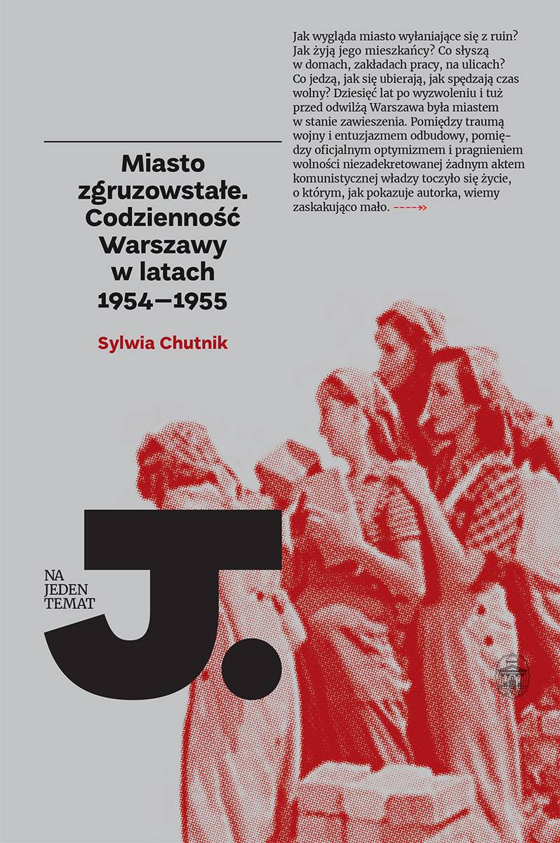 Sylwia Chutnik Miasto zgruzowstałe. Codzienność Warszawy w latach 1954-1955  (Fot. Materiały prasowe)