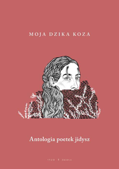 „Moja dzika koza. Antologia poetek jidysz”, wybór i opracowanie Karolina Szymaniak, Joanna Lisek, Bella Szwarcman-Czarnota, ilustracje Aleksandra Czudżak, wydawnictwo Austeria, Kraków–Budapeszt–Syrakuzy 2019