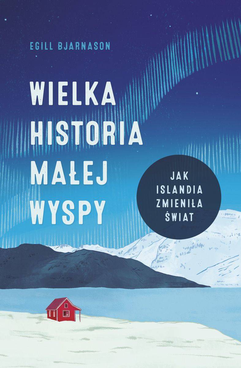 Egill Bjarnason, „Wielka historia małej wyspy. Jak Islandia zmieniła świat”, tłumaczenie Agnieszka Nowakowska, wydawnictwo Znak Litera Nova (Fot. materiały prasowe)