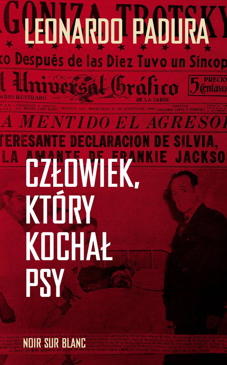 Leonardo Padura, „Człowiek, który kochał psy”, przełożyli Dorota Walasek-Elbanowska, Elbanowski, Oficyna Literacka Noir sur Blanc (Fot. materiały prasowe)